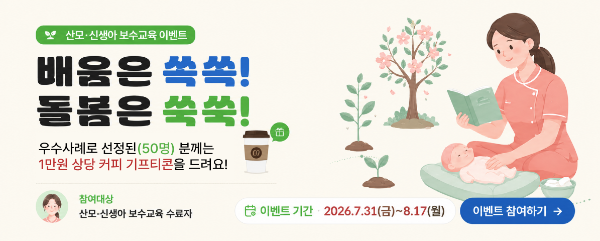 산모신생아보수교육이벤트 배움은 쏙쏙! 돌봄은 쑥쑥! 우수사례로 선정된(50명)분께는 1만원 상당 커피 기프티콘을 드려요, 참여대상 산모신생아 보수교육 수료자 이벤트 기간 2026.7.31~27.17 이벤트 참여하기