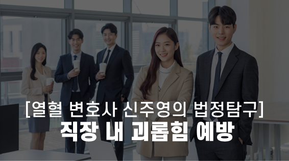 [썸네일][열혈 변호사 신주영의 법정탐구] 직장 내 괴롭힘 예방