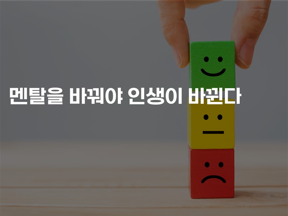 멘탈을 바꿔야 인생이 바뀐다.