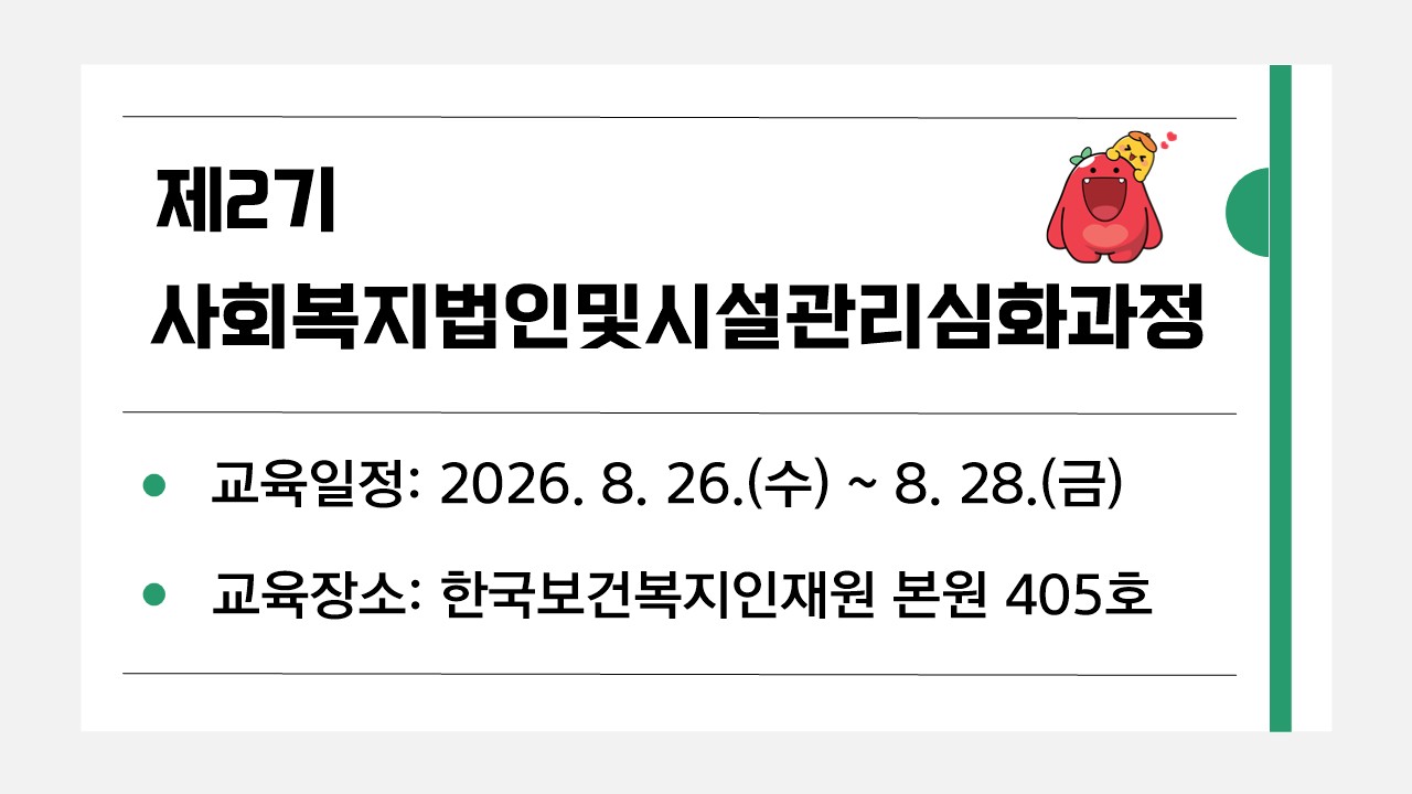 제2기 사회복지법인및시설관리심화과정 교육일정 2026.8.26.(수)~8.28.(금) 교육장소 한국보건복지인재원 본원 405호